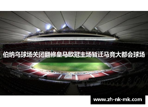 伯纳乌球场关闭翻修皇马欧冠主场暂迁马竞大都会球场