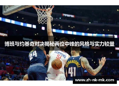 博班与约基奇对决揭秘两位中锋的风格与实力较量