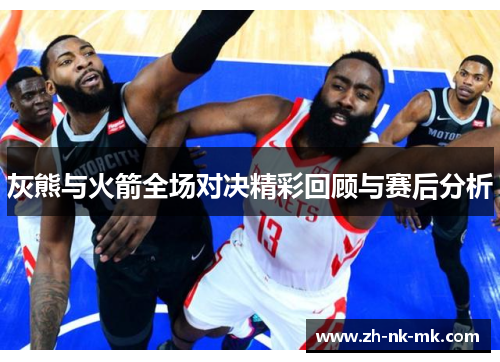 灰熊与火箭全场对决精彩回顾与赛后分析